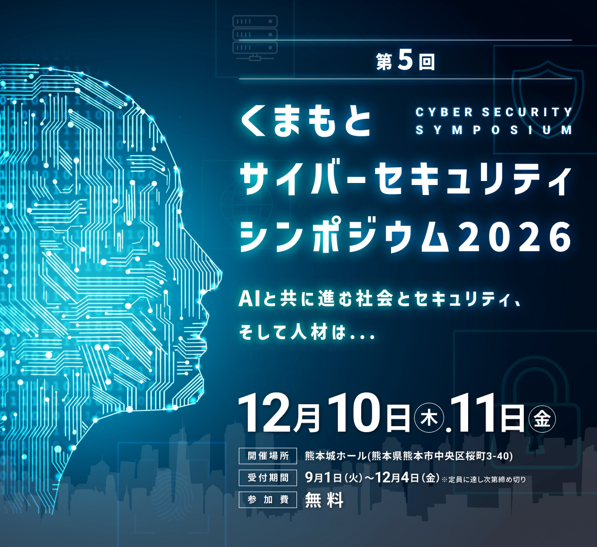 くまもとサイバーセキュリティシンポジウム2025 AI時代のセキュリティ、クラウドと共に歩む情報の守りとは 12月11日（木）、12日（金） 開催場所 熊本城ホール（熊本県熊本市中央区桜町3-40） 受付期間 9月8日～12月5日 参加無料